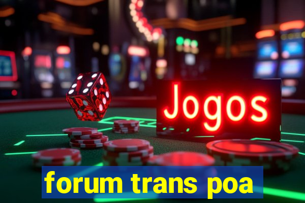 forum trans poa